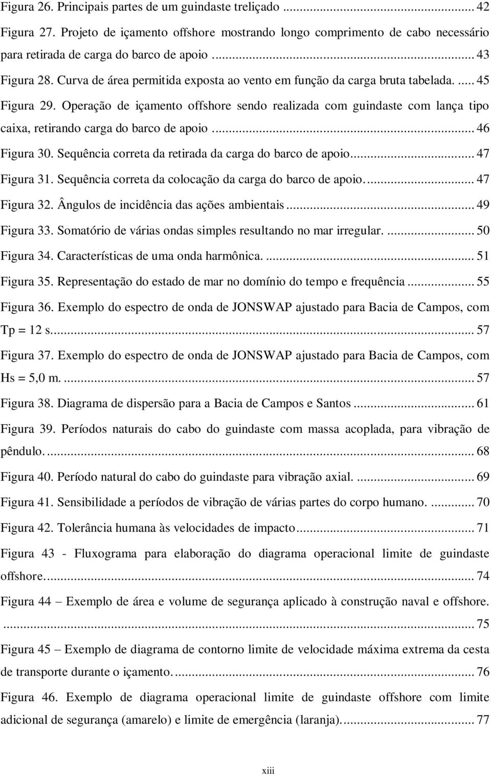 Operação de içamento offshore sendo realizada com guindaste com lança tipo caixa, retirando carga do barco de apoio... 46 Figura 30. Sequência correta da retirada da carga do barco de apoio.