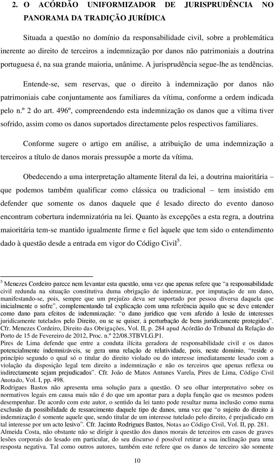 Entende-se, sem reservas, que o direito à indemnização por danos não patrimoniais cabe conjuntamente aos familiares da vítima, conforme a ordem indicada pelo n.º 2 do art.