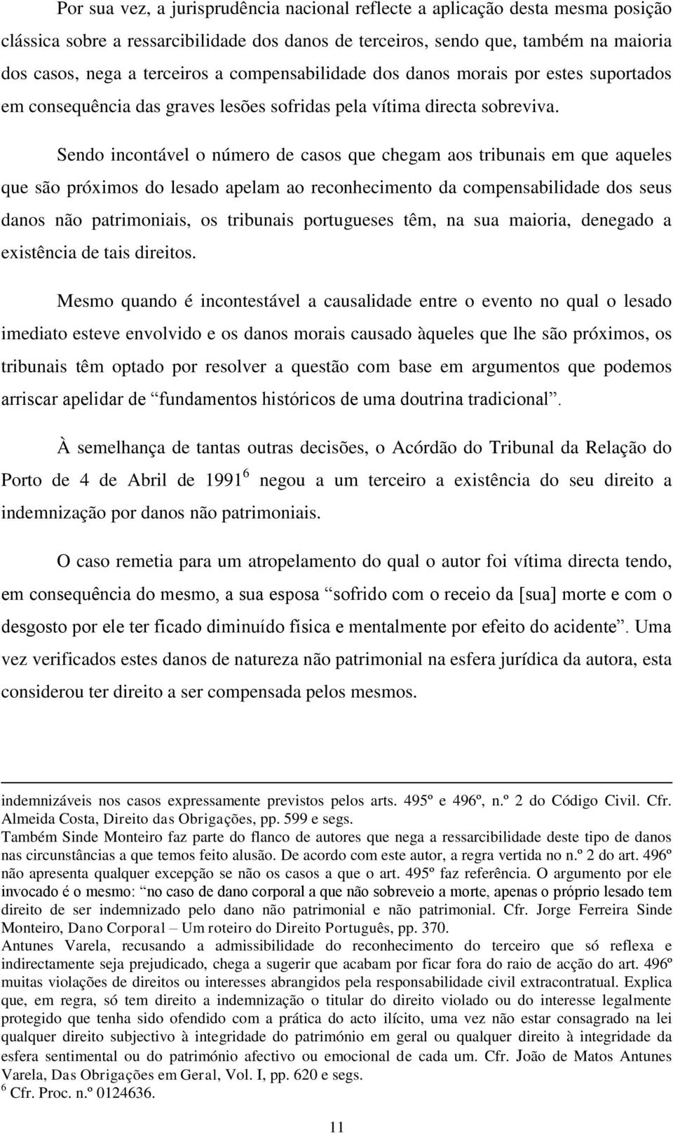 Sendo incontável o número de casos que chegam aos tribunais em que aqueles que são próximos do lesado apelam ao reconhecimento da compensabilidade dos seus danos não patrimoniais, os tribunais