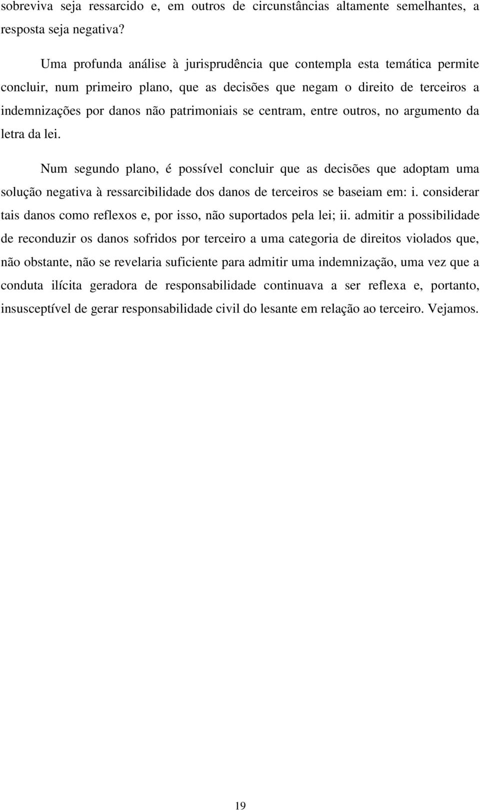 centram, entre outros, no argumento da letra da lei. Num segundo plano, é possível concluir que as decisões que adoptam uma solução negativa à ressarcibilidade dos danos de terceiros se baseiam em: i.