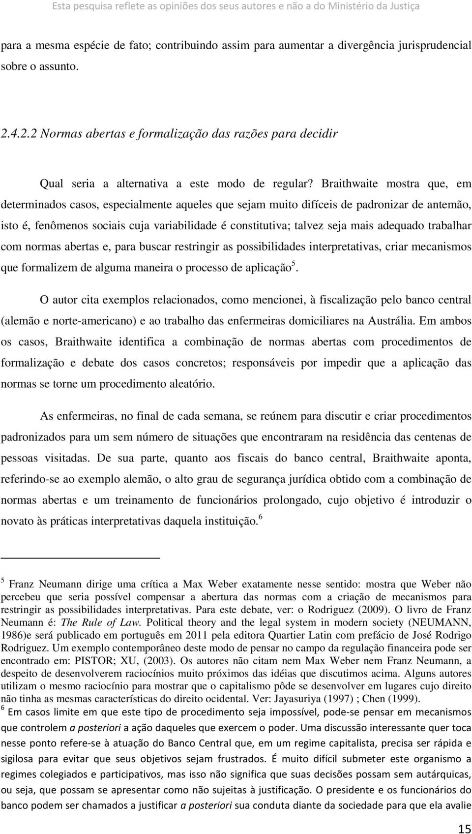 Braithwaite mostra que, em determinados casos, especialmente aqueles que sejam muito difíceis de padronizar de antemão, isto é, fenômenos sociais cuja variabilidade é constitutiva; talvez seja mais