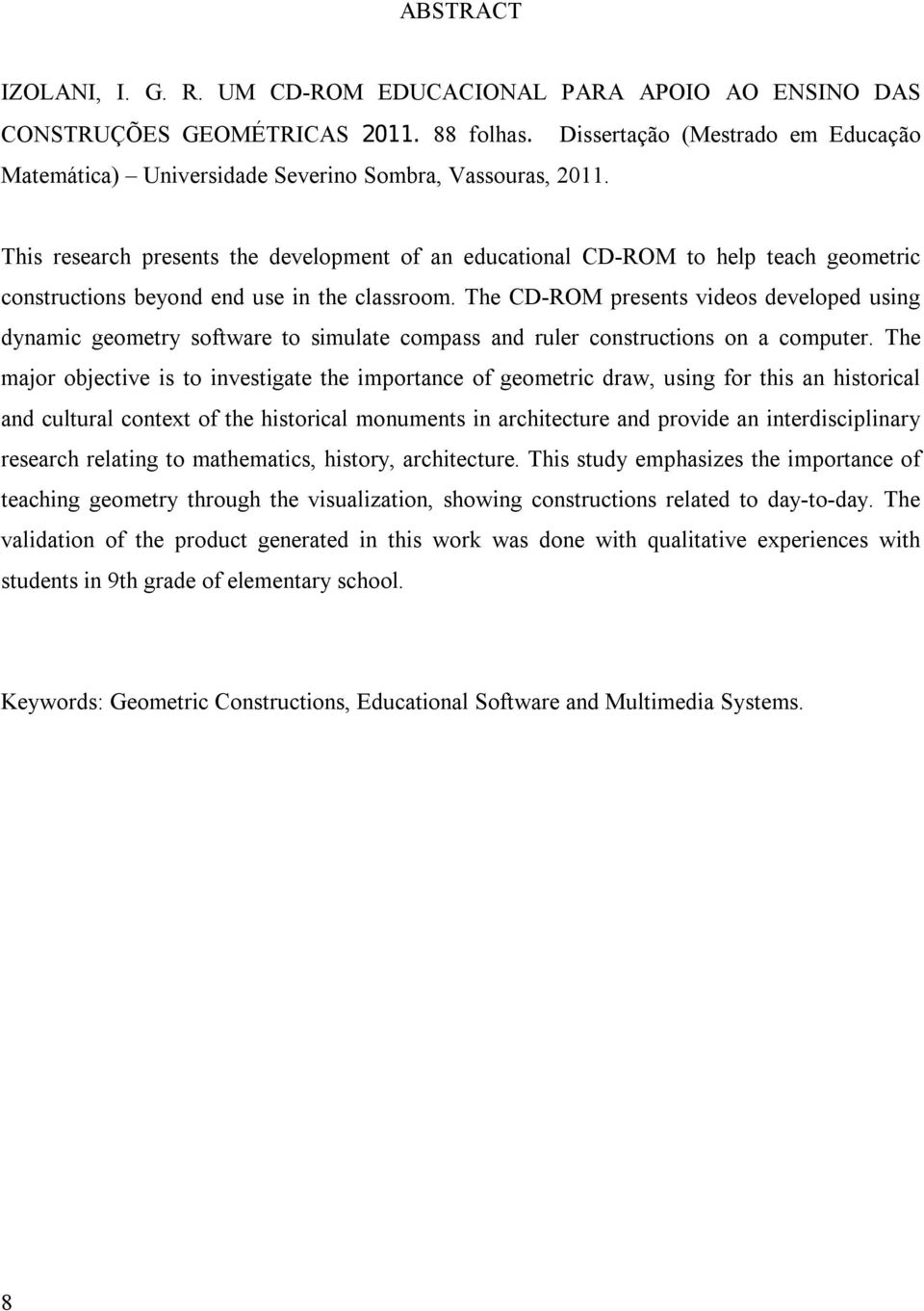 This research presents the development of an educational CD-ROM to help teach geometric constructions beyond end use in the classroom.