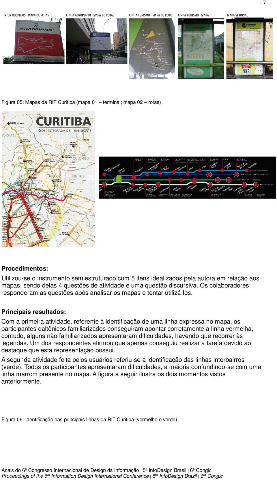 Principais resultados: Com a primeira atividade, referente à identificação de uma linha expressa no mapa, os participantes daltônicos familiarizados conseguiram apontar corretamente a linha vermelha,