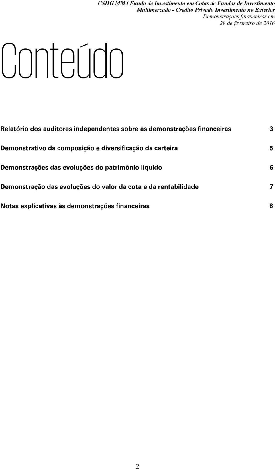 demonstrações financeiras 3 Demonstrativo da composição e diversificação da carteira 5 Demonstrações das evoluções do