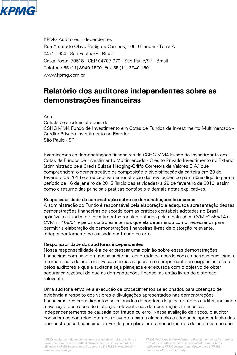 br Relatório dos auditores independentes sobre as demonstrações financeiras Aos Cotistas e à Administradora do CSHG MM4 Fundo de Investimento em Cotas de Fundos de Investimento Multimercado - Crédito