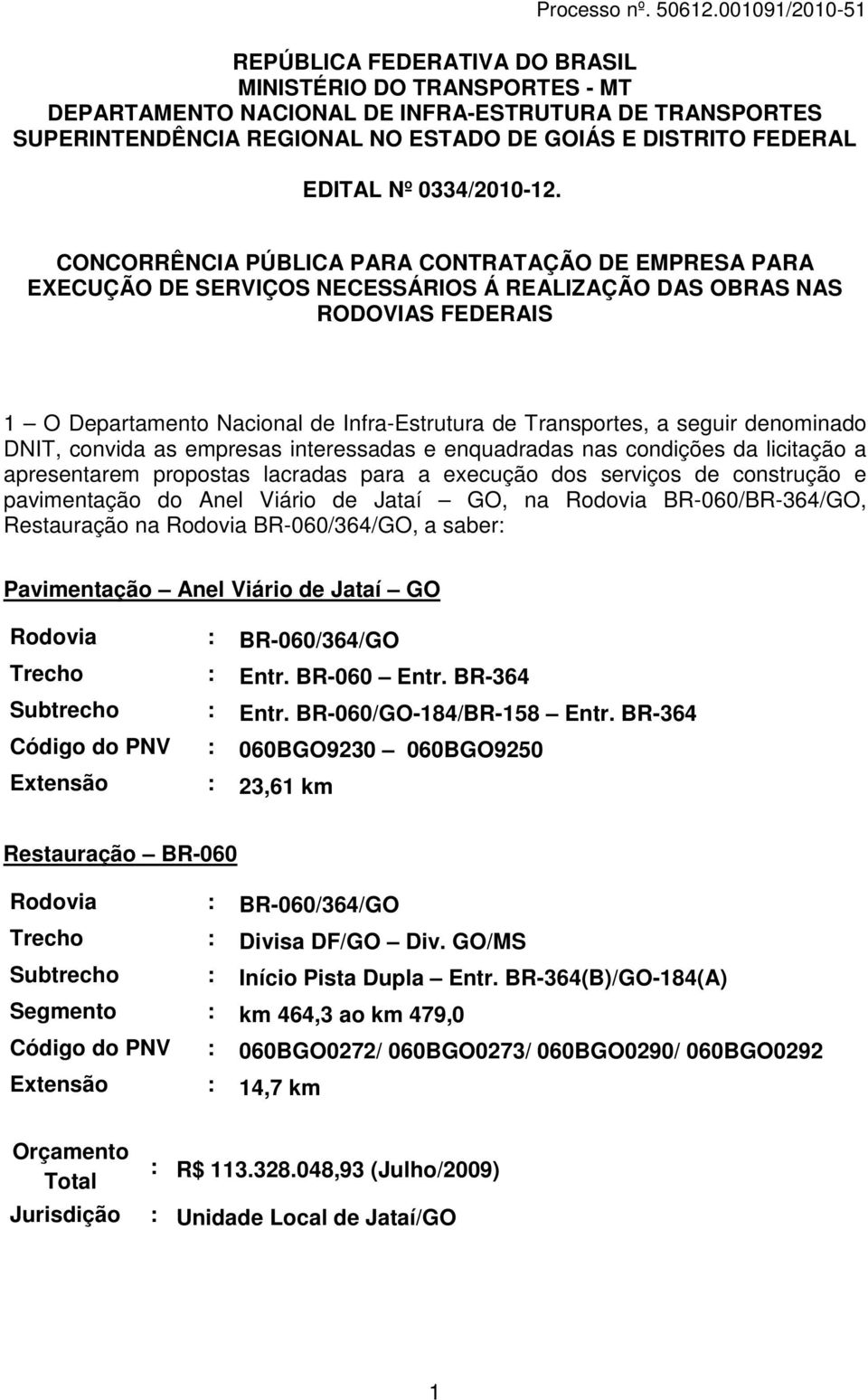 CONCORRÊNCIA PÚBLICA PARA CONTRATAÇÃO DE EMPRESA PARA EXECUÇÃO DE SERVIÇOS NECESSÁRIOS Á REALIZAÇÃO DAS OBRAS NAS RODOVIAS FEDERAIS 1 O Departamento Nacional de Infra-Estrutura de Transportes, a