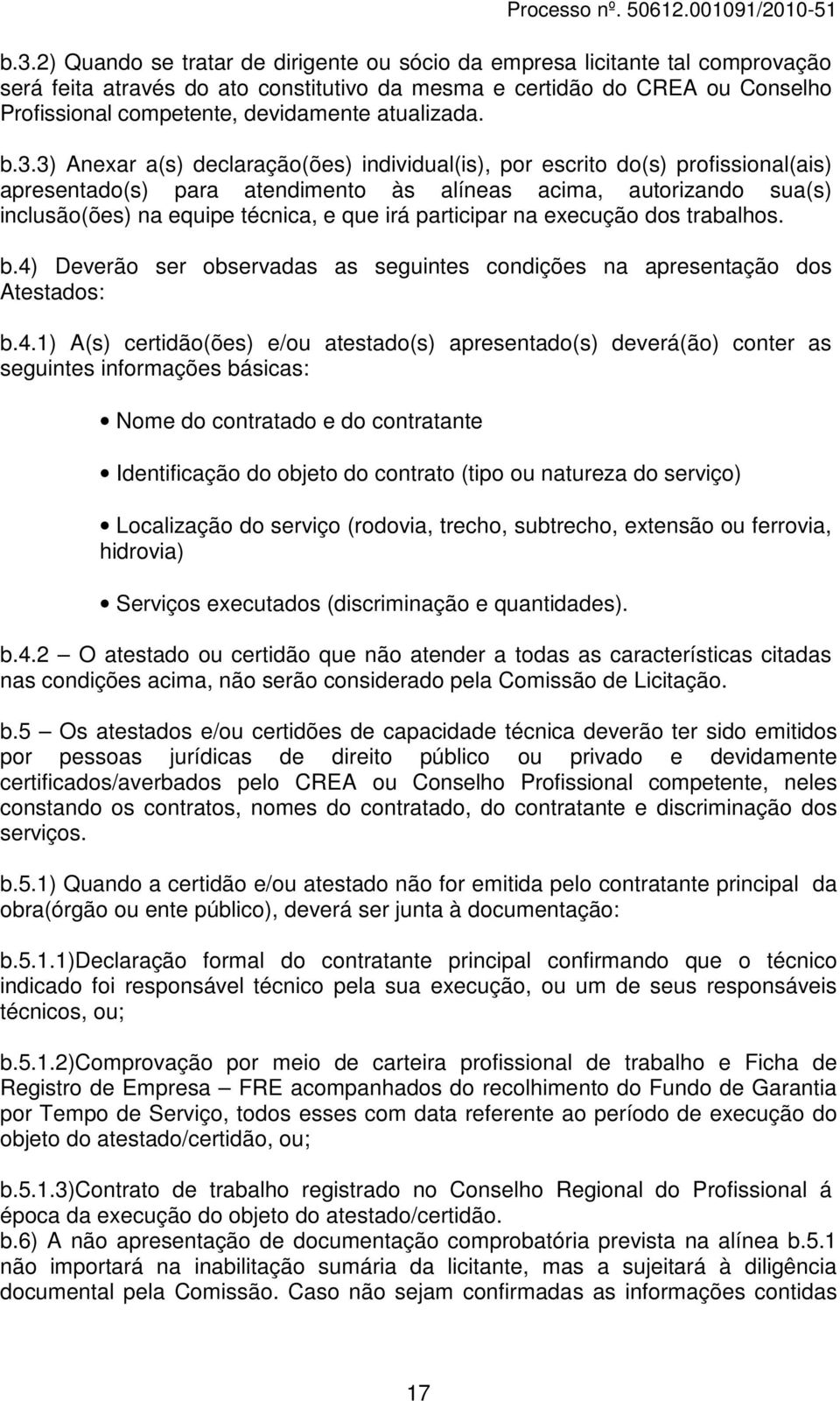 3) Anexar a(s) declaração(ões) individual(is), por escrito do(s) profissional(ais) apresentado(s) para atendimento às alíneas acima, autorizando sua(s) inclusão(ões) na equipe técnica, e que irá