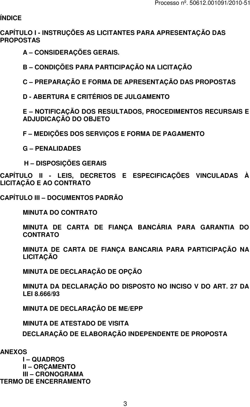 ADJUDICAÇÃO DO OBJETO F MEDIÇÕES DOS SERVIÇOS E FORMA DE PAGAMENTO G PENALIDADES H DISPOSIÇÕES GERAIS CAPÍTULO II - LEIS, DECRETOS E ESPECIFICAÇÕES VINCULADAS À LICITAÇÃO E AO CONTRATO CAPÍTULO III