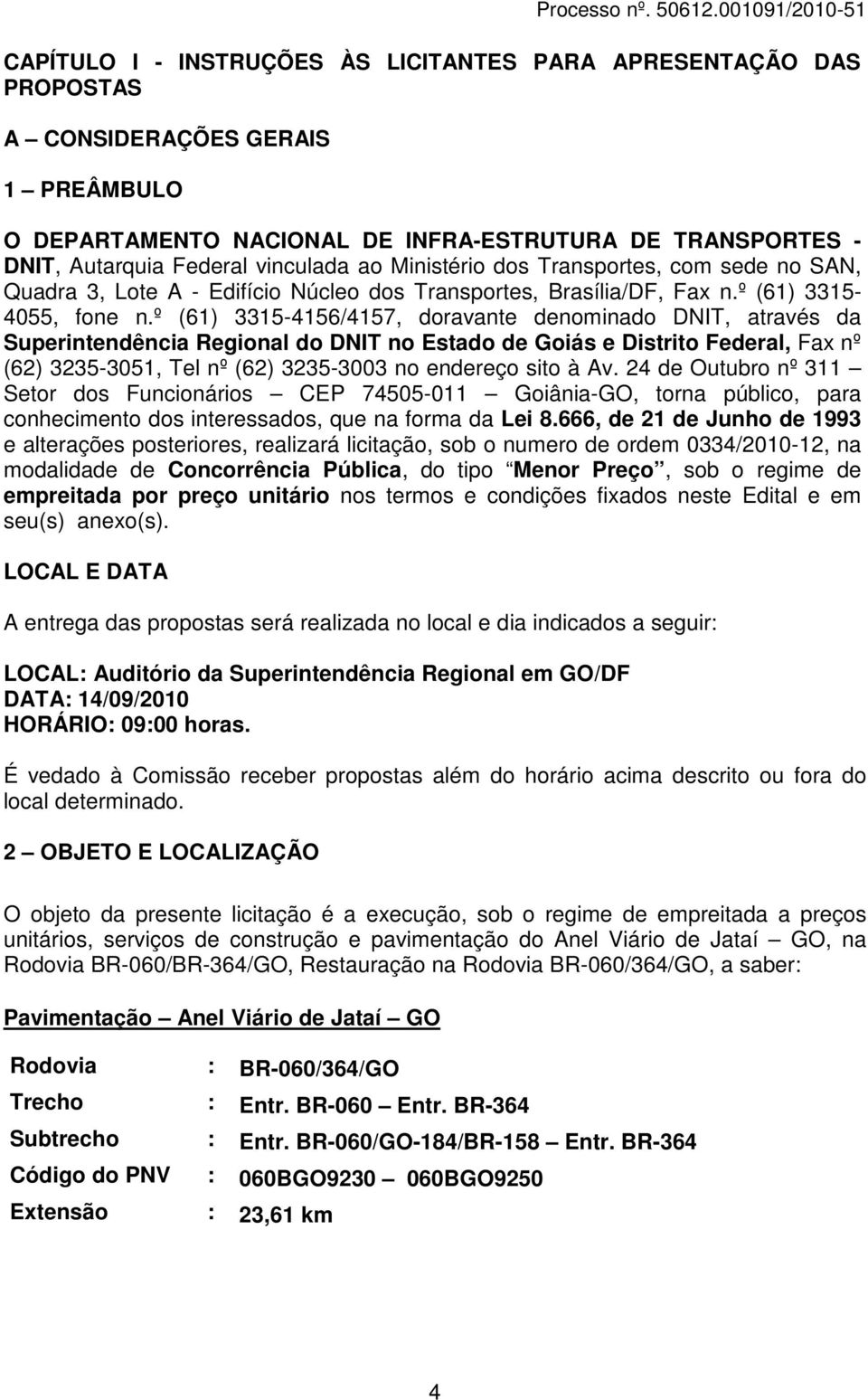 º (61) 3315-4156/4157, doravante denominado DNIT, através da Superintendência Regional do DNIT no Estado de Goiás e Distrito Federal, Fax nº (62) 3235-3051, Tel nº (62) 3235-3003 no endereço sito à