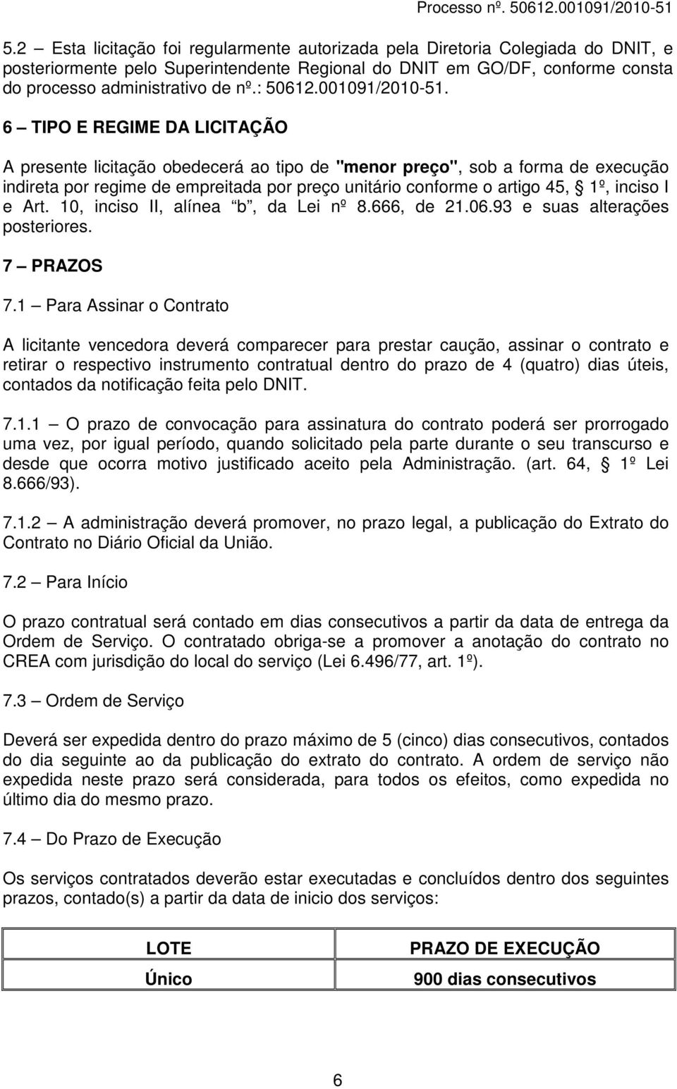 6 TIPO E REGIME DA LICITAÇÃO A presente licitação obedecerá ao tipo de "menor preço", sob a forma de execução indireta por regime de empreitada por preço unitário conforme o artigo 45, 1º, inciso I e