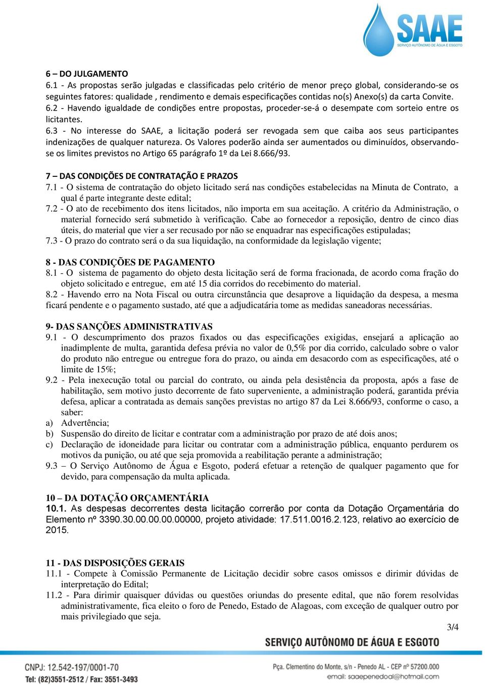 carta Convite. 6.2 - Havendo igualdade de condições entre propostas, proceder-se-á o desempate com sorteio entre os licitantes. 6.3 - No interesse do SAAE, a licitação poderá ser revogada sem que caiba aos seus participantes indenizações de qualquer natureza.