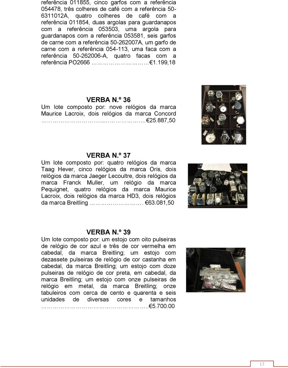 50-262006-A, quatro facas com a referência PO2666 1.199,18 VERBA N.º 36 Um lote composto por: nove relógios da marca Maurice Lacroix, dois relógios da marca Concord.... 25.887,50 VERBA N.