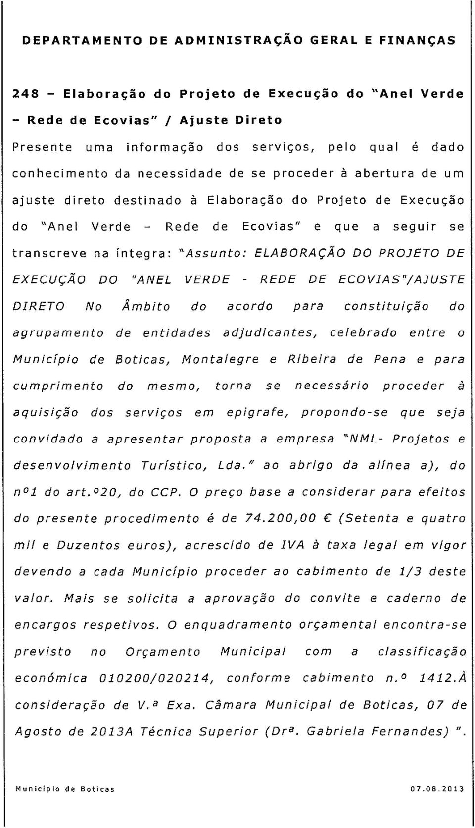 abertura de um ajuste direto destinado à Elaboração do Projeto de Execução do Anel Verde Rede de Ecovias e que a seguir se transcreve na íntegra: Assunto: ELABORAÇÃO DO PROJETO DE EXECUÇÃO DO ANEL