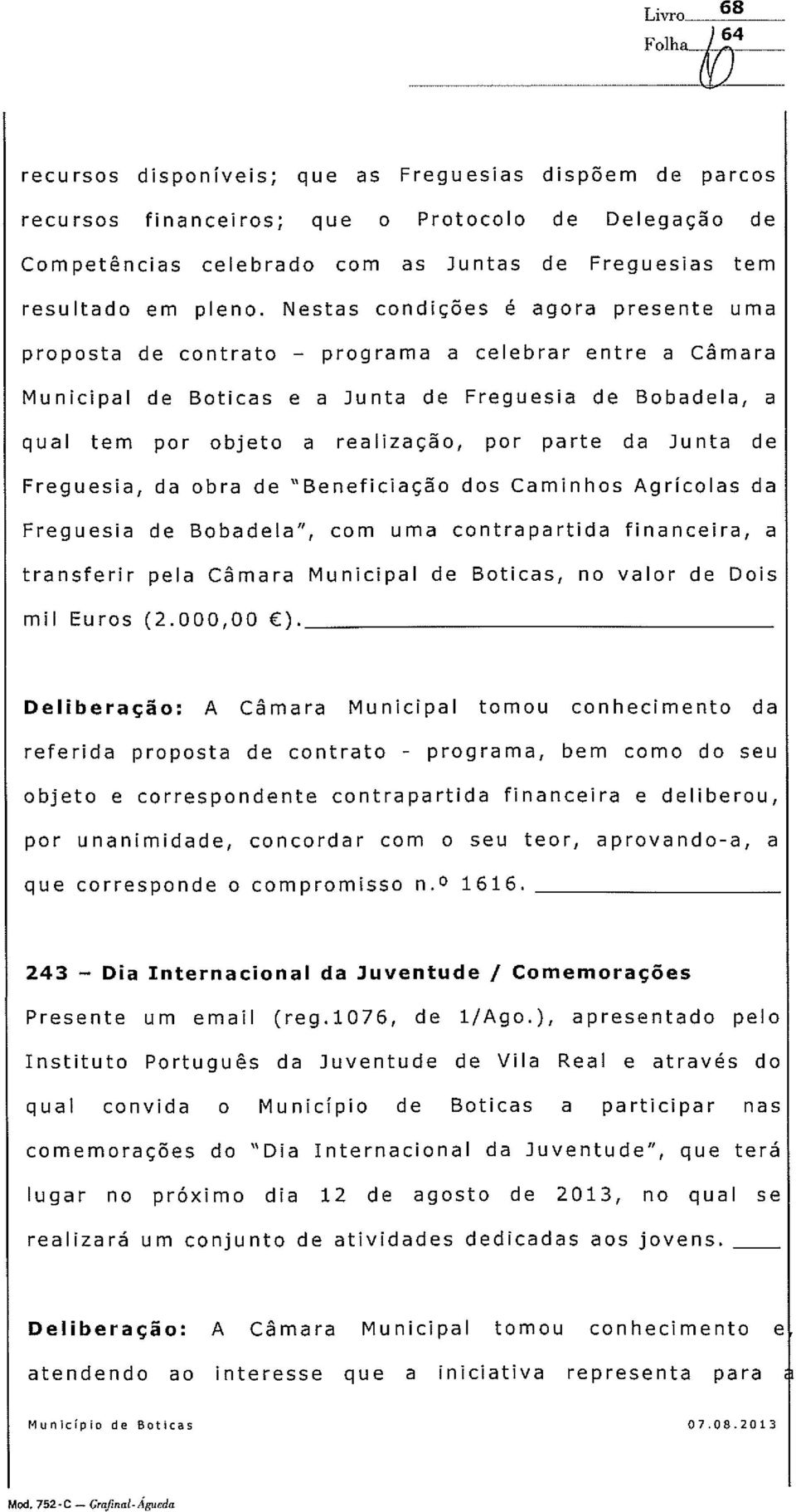 Nestas condições é agora presente uma proposta de contrato programa a celebrar entre a Câmara Municipal de Boticas e a Junta de Freguesia de Bobadela, a qual tem por objeto a realização, por parte da