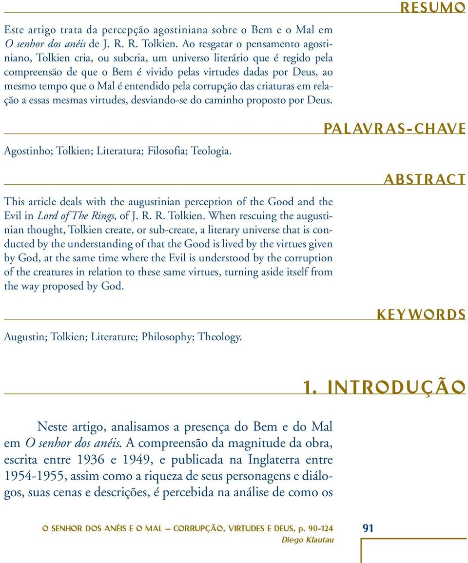 entendido pela corrupção das criaturas em relação a essas mesmas virtudes, desviando-se do caminho proposto por Deus. RESUMO Agostinho; Tolkien; Literatura; Filosofia; Teologia.