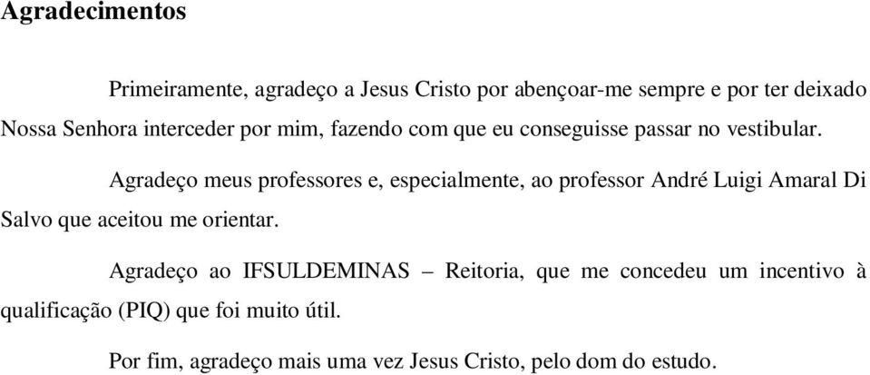 Agradeço meus professores e, especialmente, ao professor André Luigi Amaral Di Salvo que aceitou me orientar.