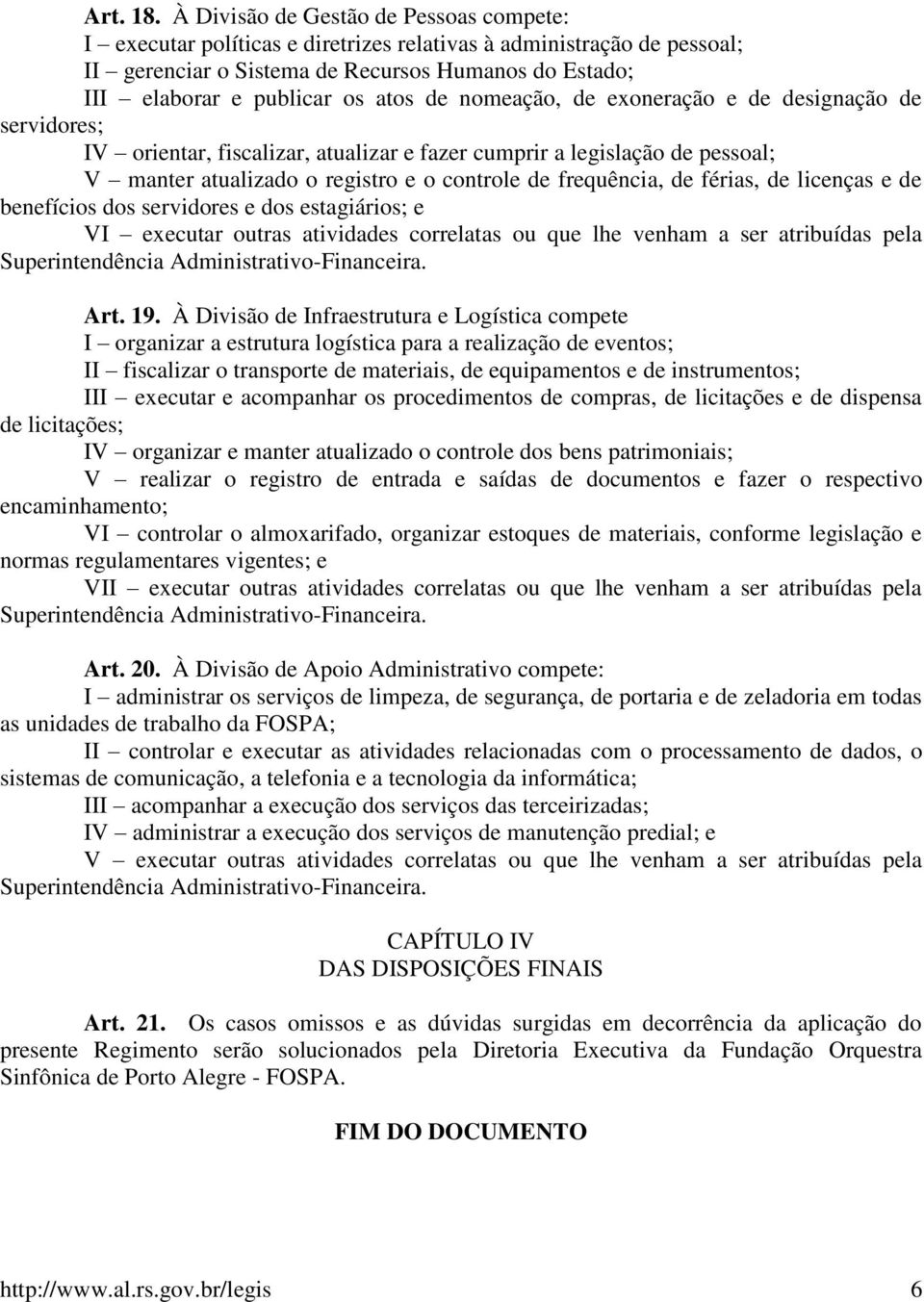 de nomeação, de exoneração e de designação de servidores; IV orientar, fiscalizar, atualizar e fazer cumprir a legislação de pessoal; V manter atualizado o registro e o controle de frequência, de