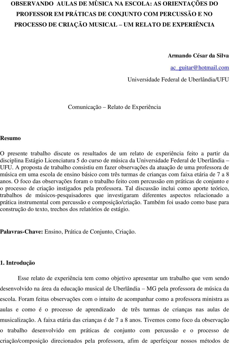 com Universidade Federal de Uberlândia/UFU Comunicação Relato de Experiência Resumo O presente trabalho discute os resultados de um relato de experiência feito a partir da disciplina Estágio