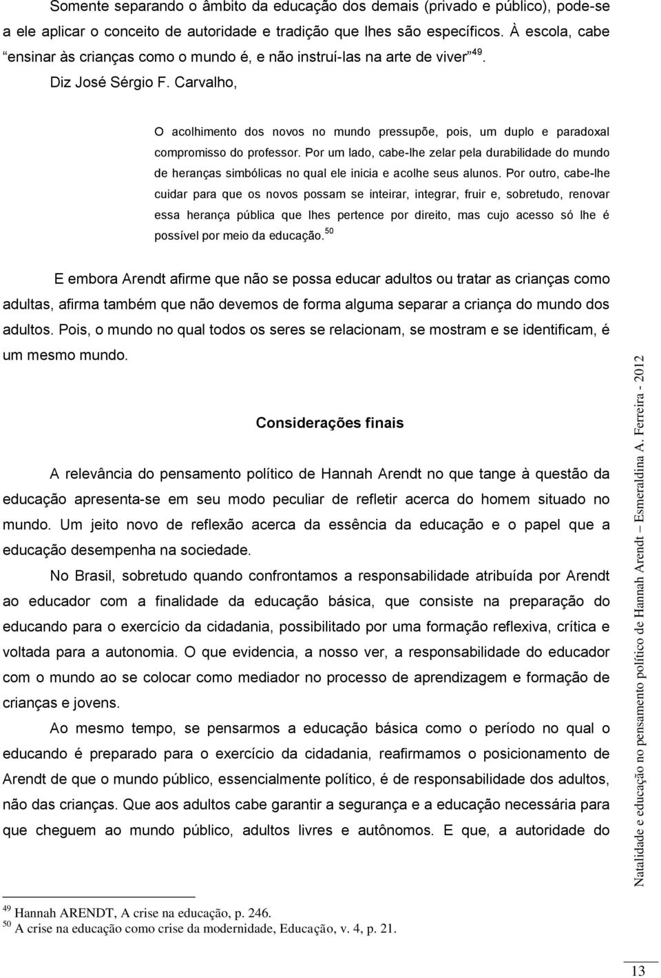 Carvalho, O acolhimento dos novos no mundo pressupõe, pois, um duplo e paradoxal compromisso do professor.