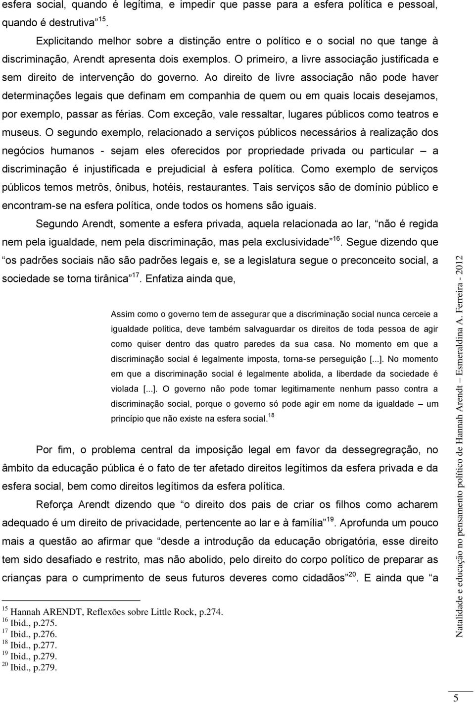 O primeiro, a livre associação justificada e sem direito de intervenção do governo.