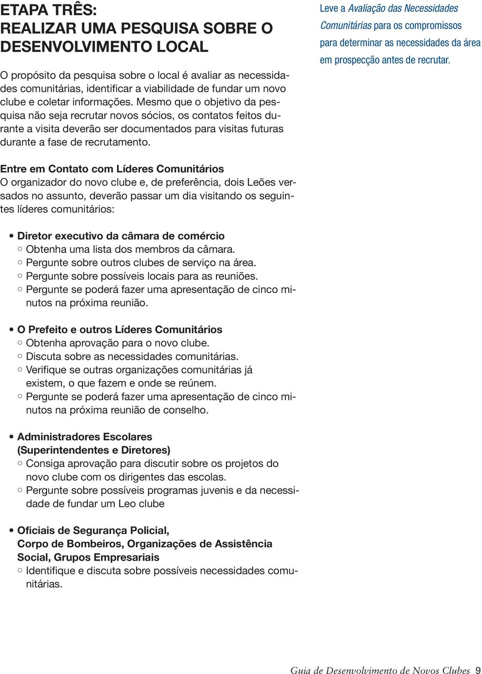 Leve a Avaliação das Necessidades Comunitárias para os compromissos para determinar as necessidades da área em prospecção antes de recrutar.