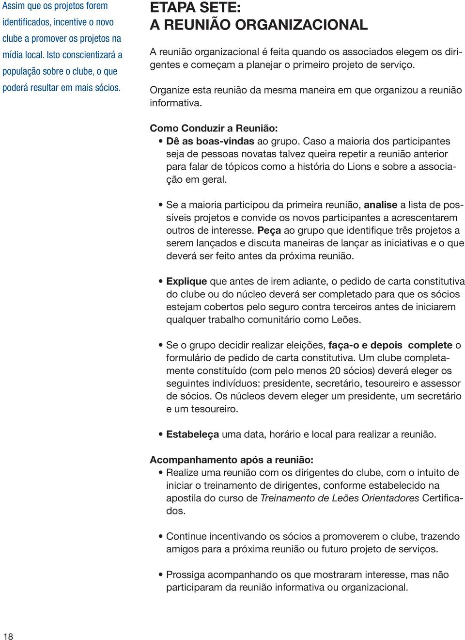 Organize esta reunião da mesma maneira em que organizou a reunião informativa. Como Conduzir a Reunião: Dê as boas-vindas ao grupo.