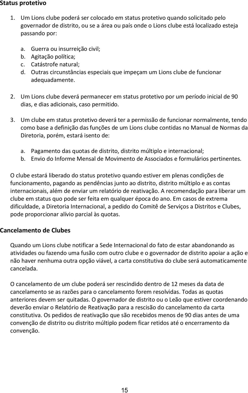 Guerra ou insurreição civil; b. Agitação política; c. Catástrofe natural; d. Outras circunstâncias especiais que impeçam um Lions clube de funcionar adequadamente. 2.