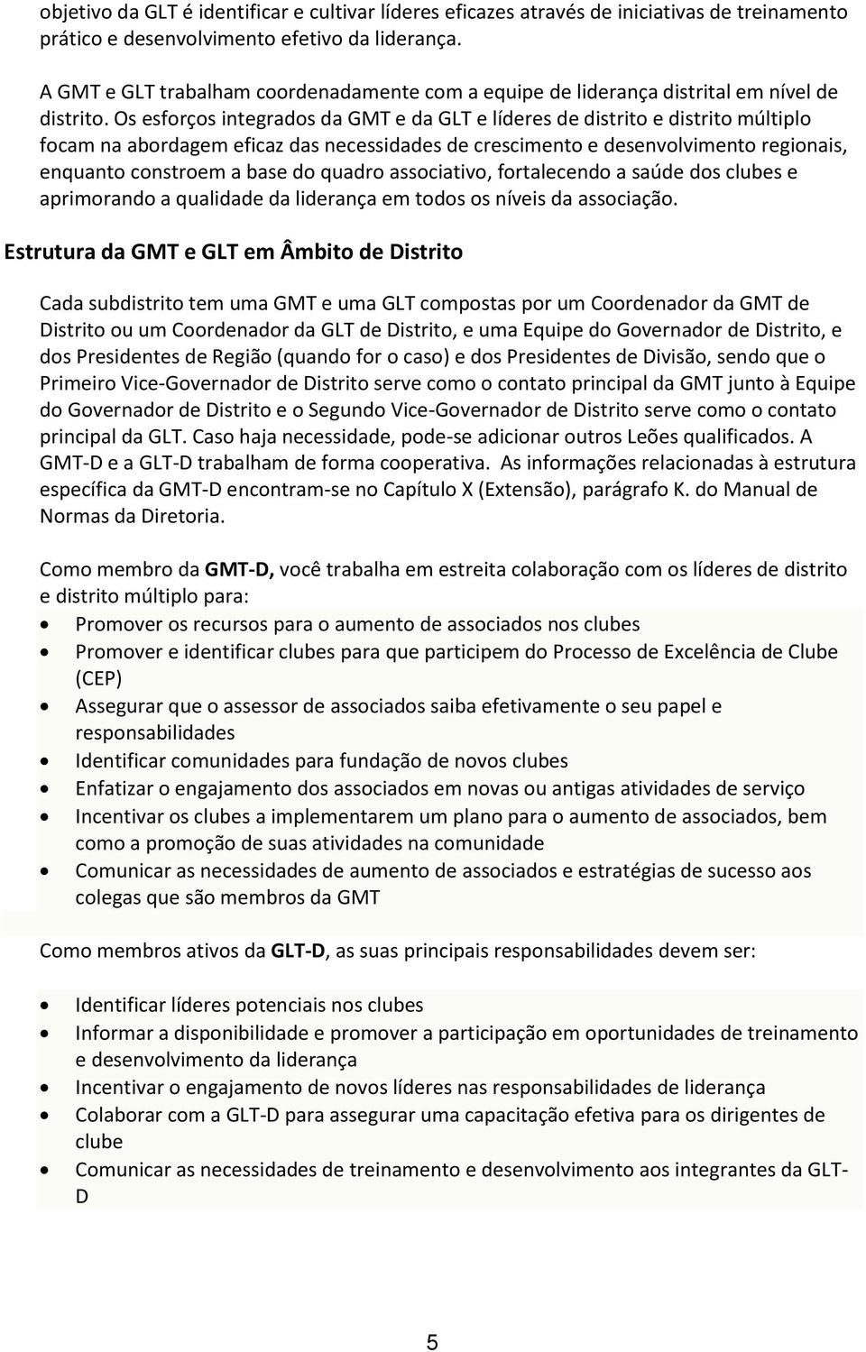 Os esforços integrados da GMT e da GLT e líderes de distrito e distrito múltiplo focam na abordagem eficaz das necessidades de crescimento e desenvolvimento regionais, enquanto constroem a base do