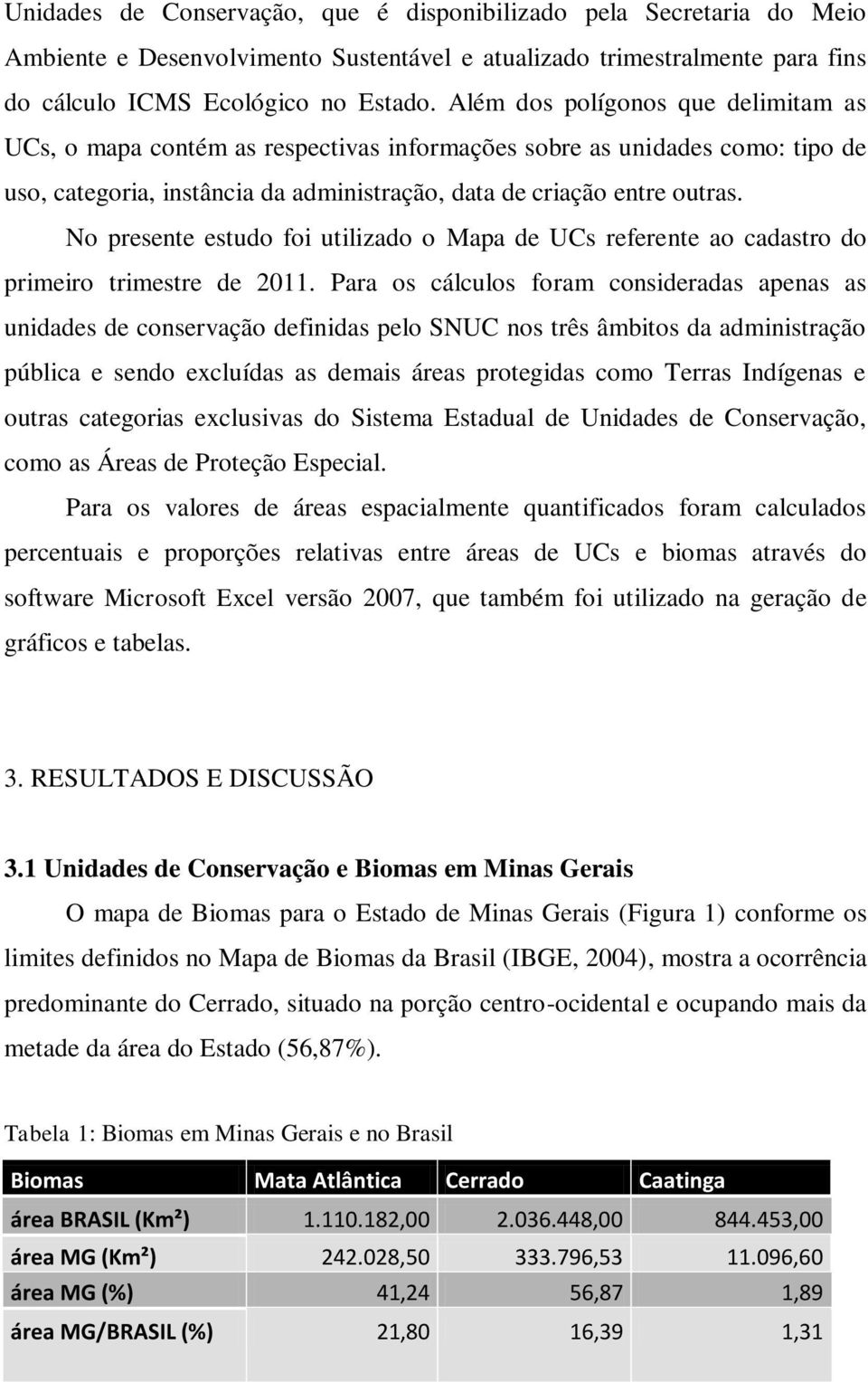 No presente estudo foi utilizado o Mapa de UCs referente ao cadastro do primeiro trimestre de 2011.