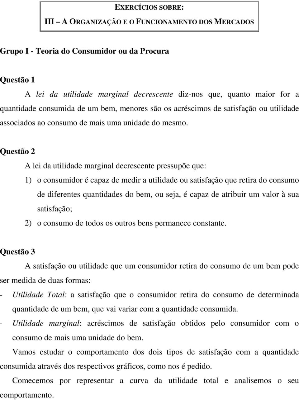 Questão 2 A lei da utilidade marginal decrescente pressupõe que: 1) o consumidor é capaz de medir a utilidade ou satisfação que retira do consumo de diferentes quantidades do bem, ou seja, é capaz de