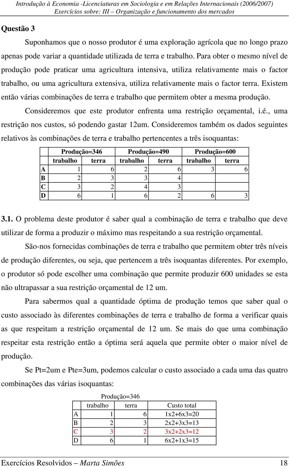 Existem então várias combinações de terra e trabalho que permitem obter a mesma produção. Consideremos que este produtor enfrenta uma restrição orçamental, i.é.