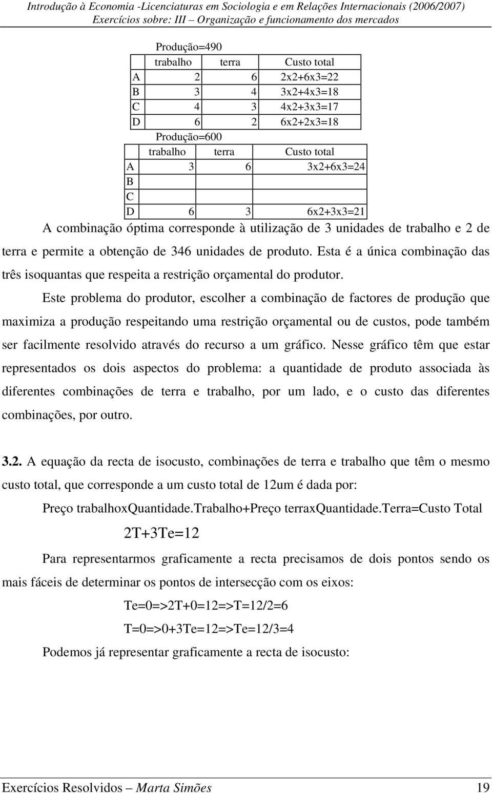 Esta é a única combinação das três isoquantas que respeita a restrição orçamental do produtor.