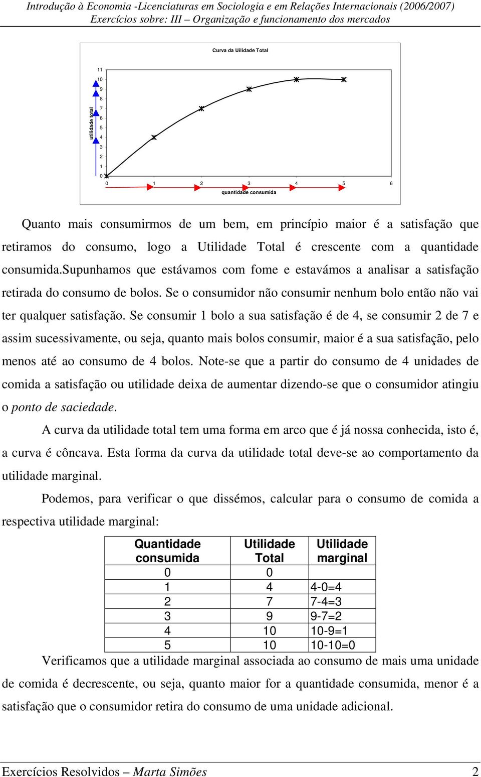 Se o consumidor não consumir nenhum bolo então não vai ter qualquer satisfação.