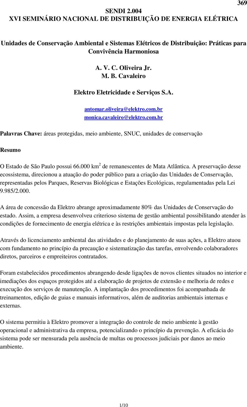 br monica.cavaleiro@elektro.com.br Palavras Chave: áreas protegidas, meio ambiente, SNUC, unidades de conservação Resumo O Estado de São Paulo possui 66.000 km 2 de remanescentes de Mata Atlântica.