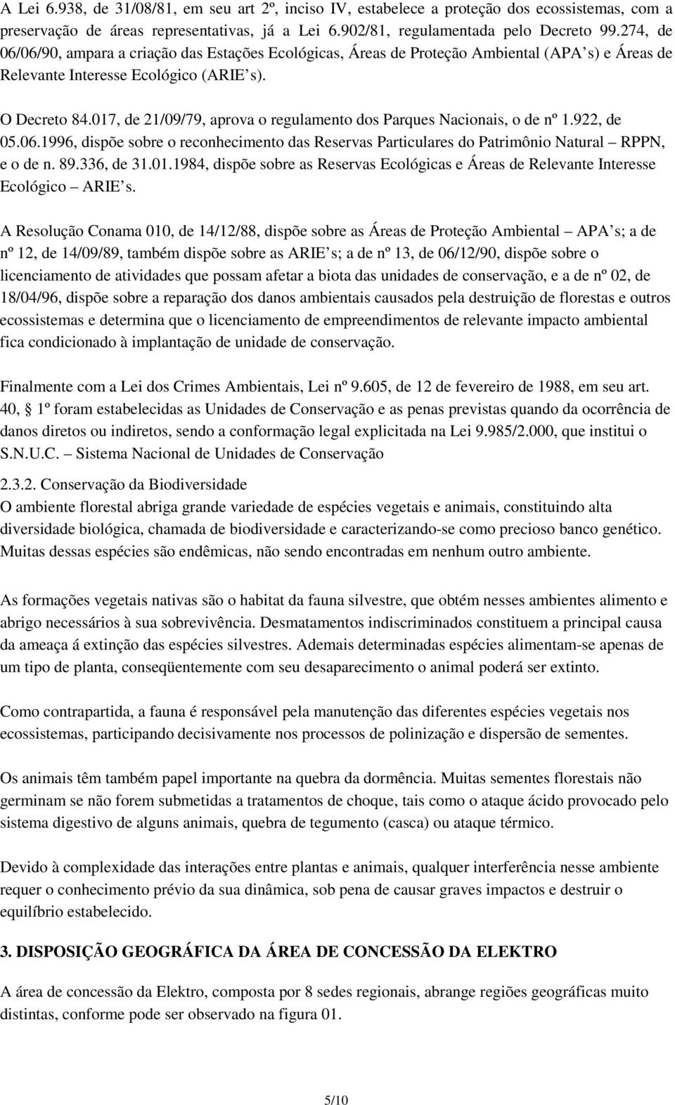 017, de 21/09/79, aprova o regulamento dos Parques Nacionais, o de nº 1.922, de 05.06.1996, dispõe sobre o reconhecimento das Reservas Particulares do Patrimônio Natural RPPN, e o de n. 89.336, de 31.