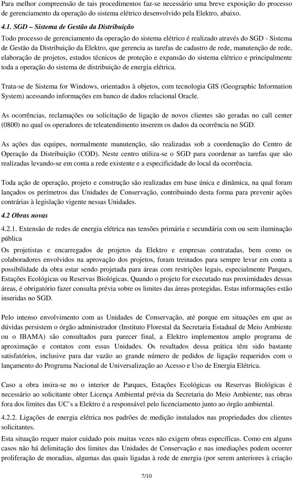 de cadastro de rede, manutenção de rede, elaboração de projetos, estudos técnicos de proteção e expansão do sistema elétrico e principalmente toda a operação do sistema de distribuição de energia