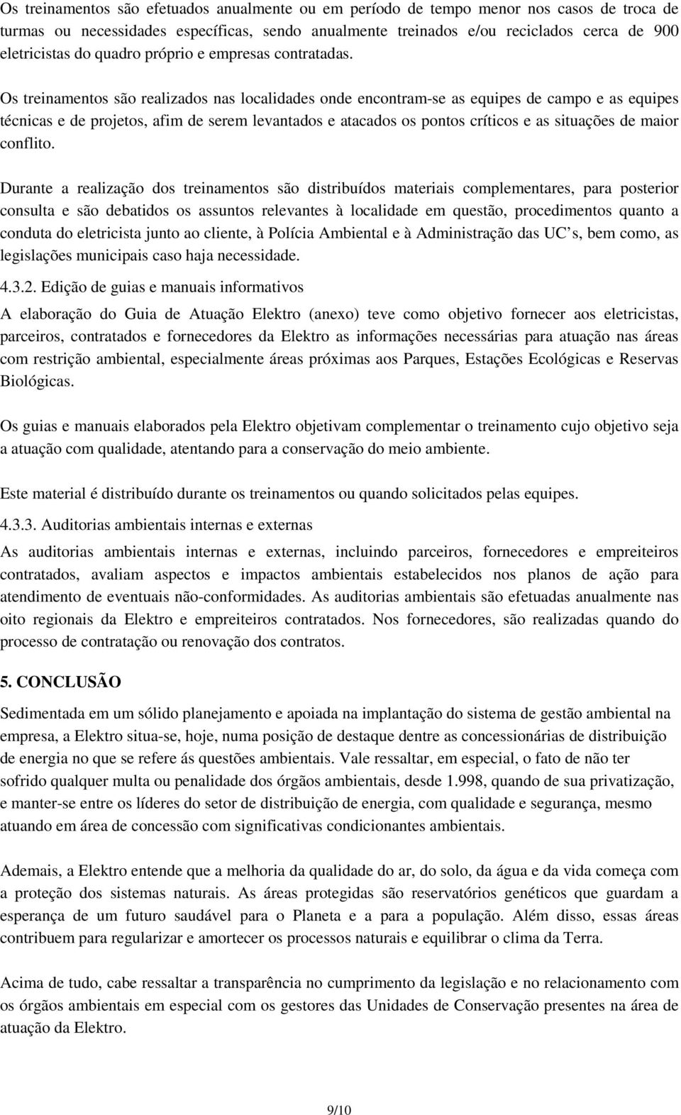 Os treinamentos são realizados nas localidades onde encontram-se as equipes de campo e as equipes técnicas e de projetos, afim de serem levantados e atacados os pontos críticos e as situações de