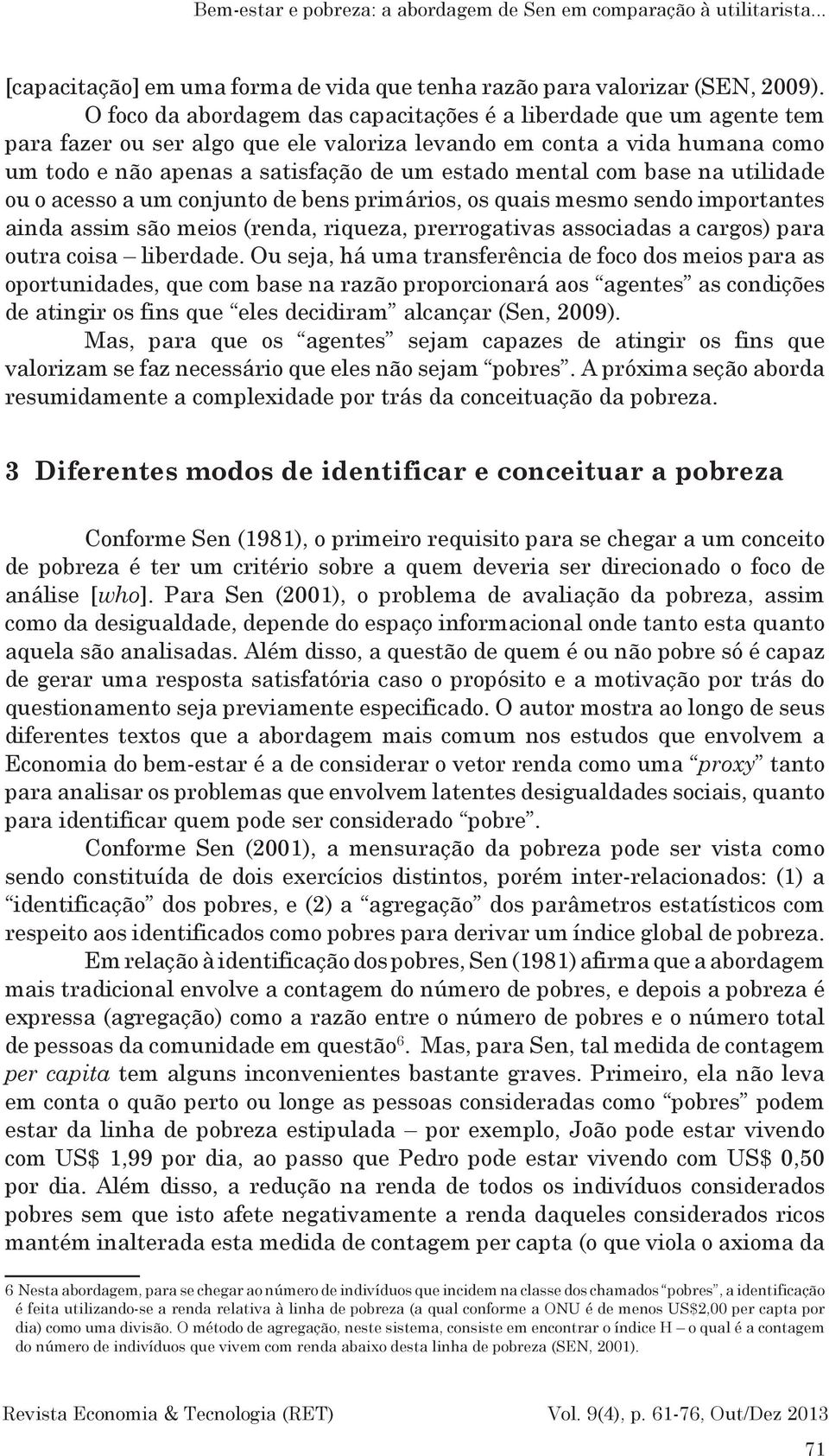 com base na utilidade ou o acesso a um conjunto de bens primários, os quais mesmo sendo importantes ainda assim são meios (renda, riqueza, prerrogativas associadas a cargos) para outra coisa