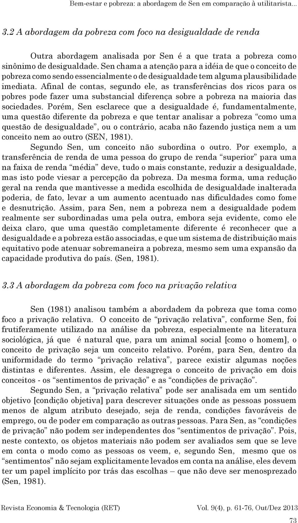 Sen chama a atenção para a idéia de que o conceito de pobreza como sendo essencialmente o de desigualdade tem alguma plausibilidade imediata.