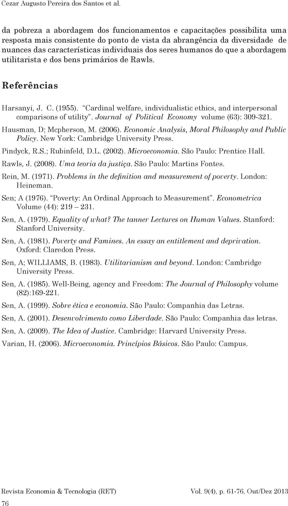 humanos do que a abordagem utilitarista e dos bens primários de Rawls. Referências Harsanyi, J. C. (1955). Cardinal welfare, individualistic ethics, and interpersonal comparisons of utility.