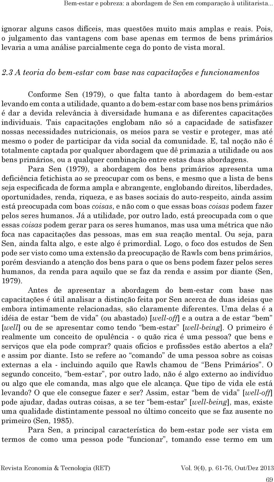 3 A teoria do bem-estar com base nas capacitações e funcionamentos Conforme Sen (1979), o que falta tanto à abordagem do bem-estar levando em conta a utilidade, quanto a do bem-estar com base nos