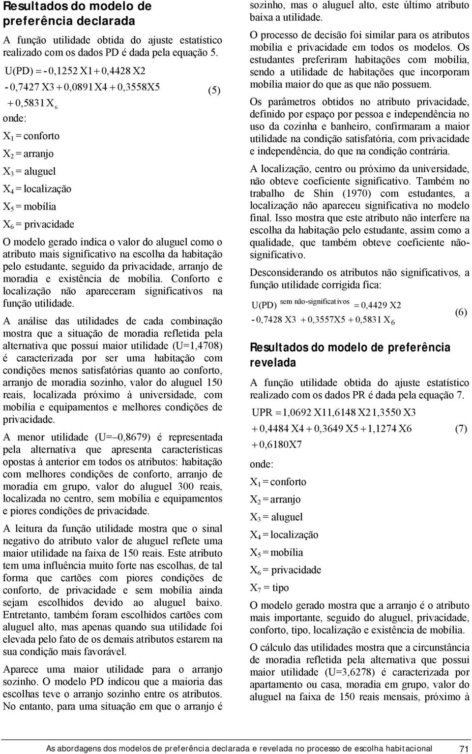 indica o valor do aluguel como o atributo mais significativo na escolha da habitação pelo estudante, seguido da privacidade, arranjo de moradia e existência de mobília.