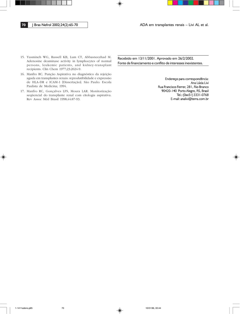 Punção Aspirativa no diagnóstico da rejeição aguda em transplantes renais: reprodutibilidade e expressão de HLA-DR e ICAM-1 [Dissertação]. São Paulo: Escola Paulista de Medicina; 1994. 17.