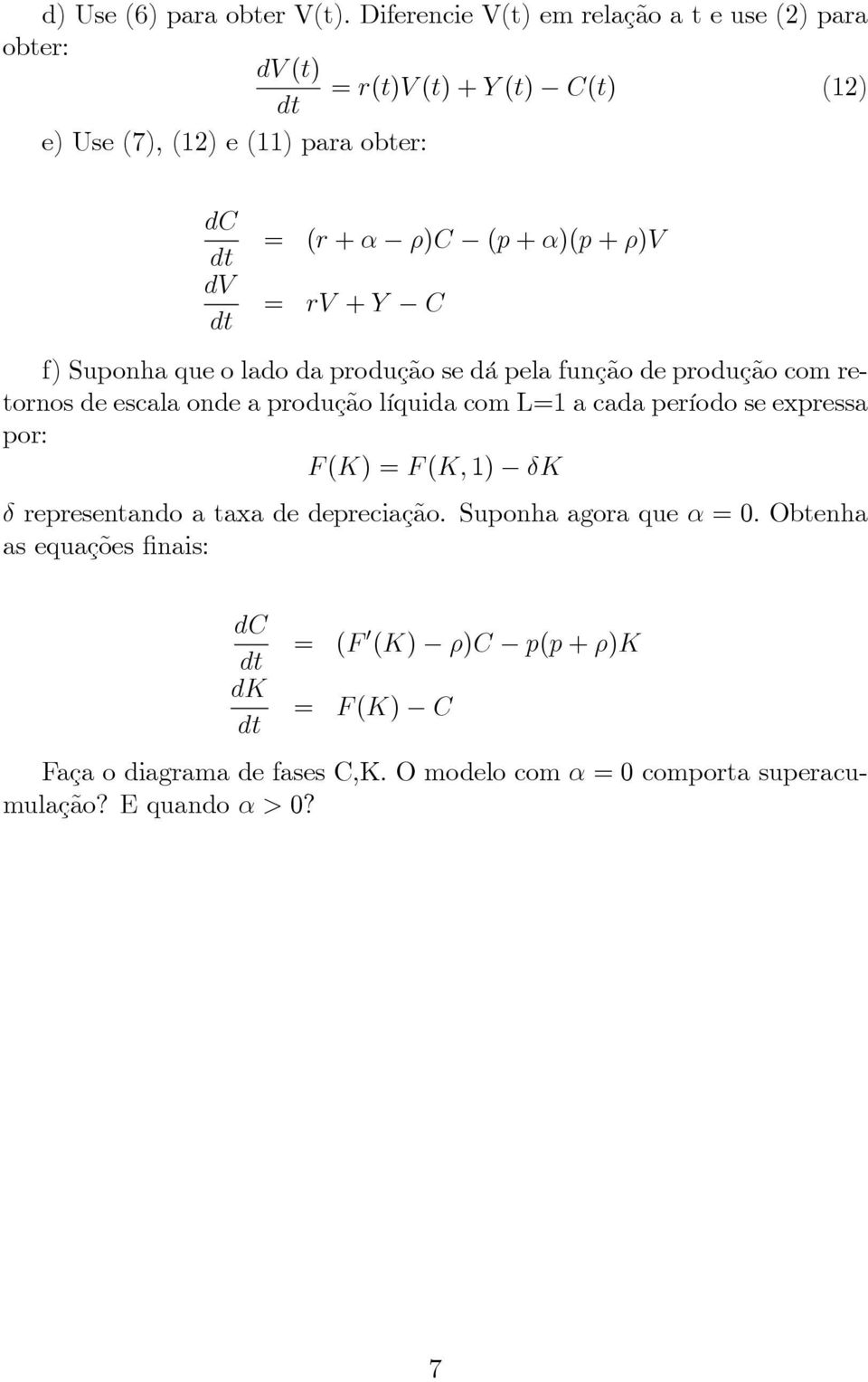 )(p + )V = rv + Y C f) Suponha que o lado da produção se dá pela função de produção com reornos de escala onde a produção líquida com L=1 a