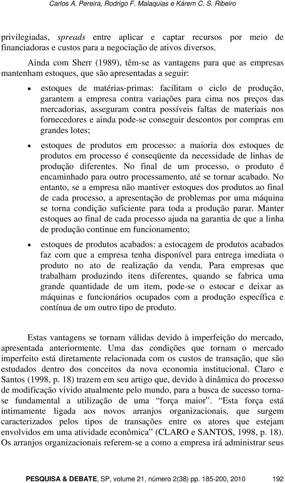 contra variações para cima nos preços das mercadorias, asseguram contra possíveis faltas de materiais nos fornecedores e ainda pode-se conseguir descontos por compras em grandes lotes; estoques de