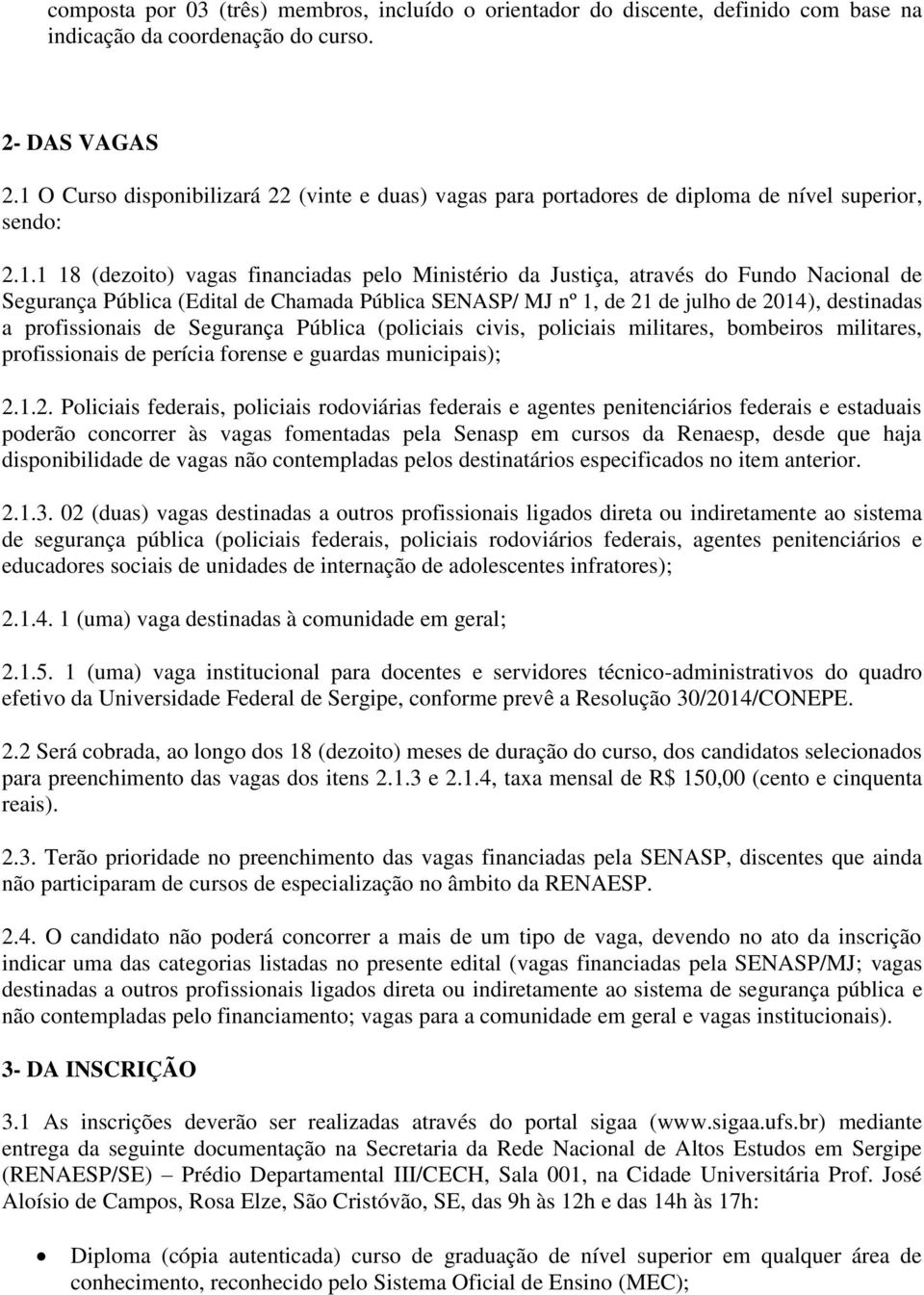 Segurança Pública (Edital de Chamada Pública SENASP/ MJ nº 1, de 21 de julho de 2014), destinadas a profissionais de Segurança Pública (policiais civis, policiais militares, bombeiros militares,