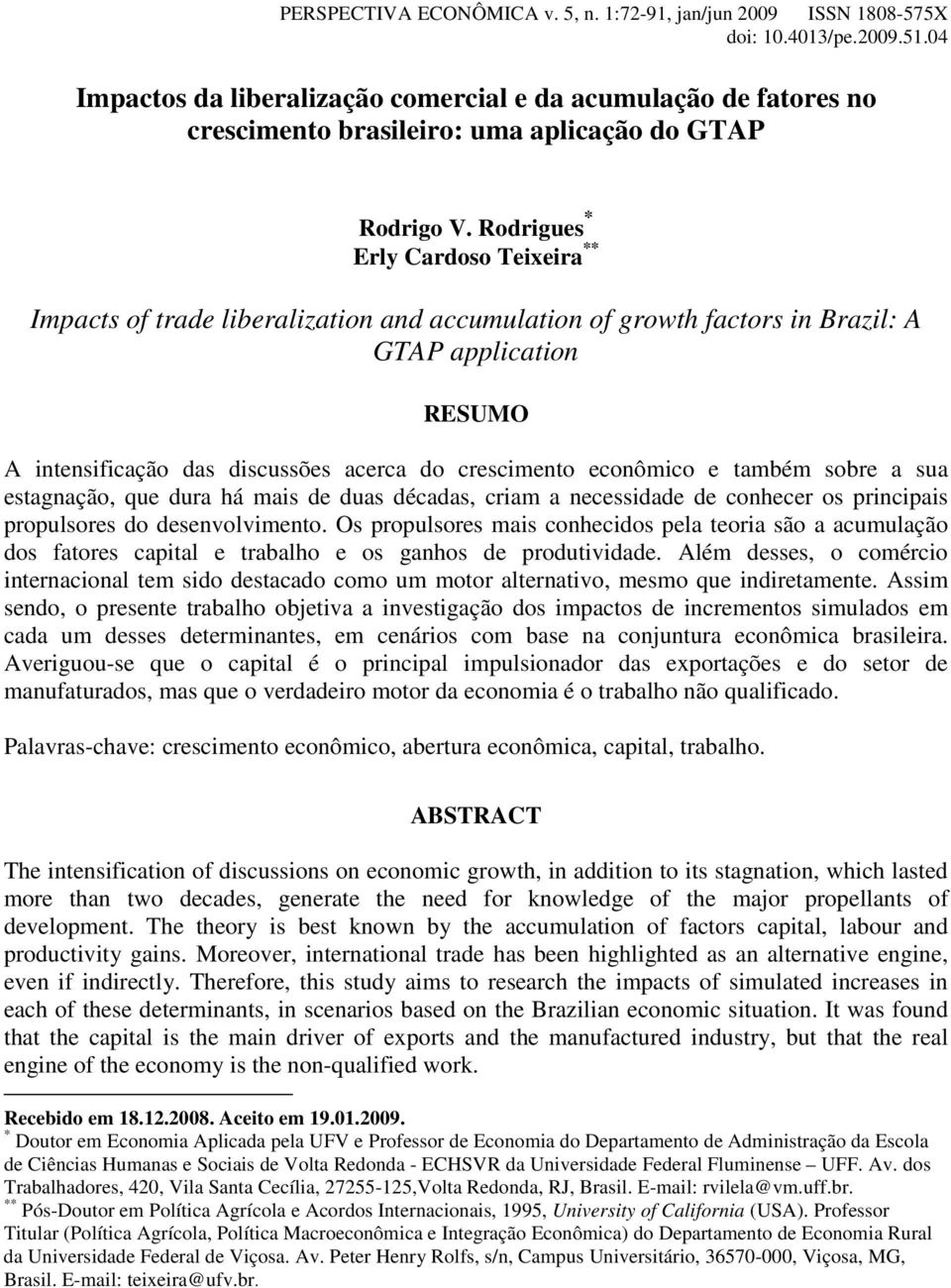 Rodrigues * Erly Cardoso Teixeira ** Impacts of trade liberalization and accumulation of growth factors in Brazil: A GTAP application RESUMO A intensificação das discussões acerca do crescimento