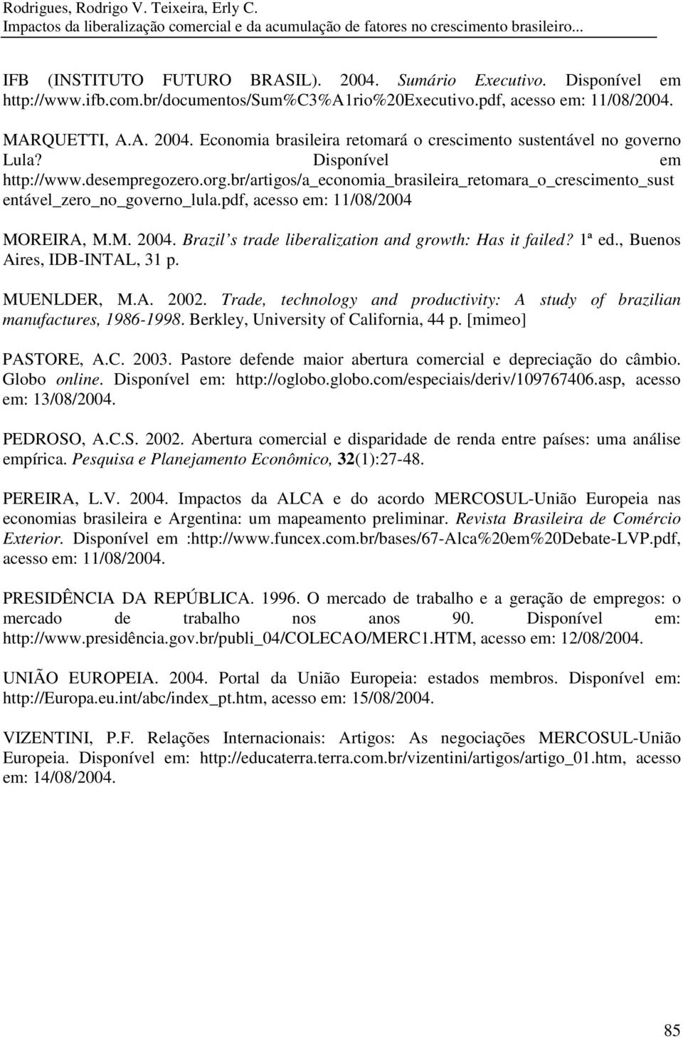 Disponível em http://www.desempregozero.org.br/artigos/a_economia_brasileira_retomara_o_crescimento_sust entável_zero_no_governo_lula.pdf, acesso em: 11/08/2004 MOREIRA, M.M. 2004.