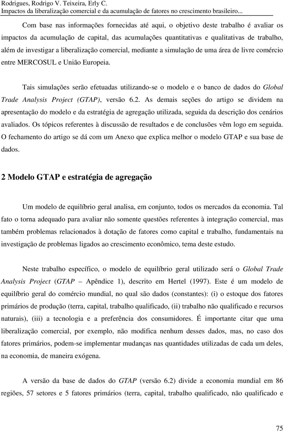 a liberalização comercial, mediante a simulação de uma área de livre comércio entre MERCOSUL e União Europeia.