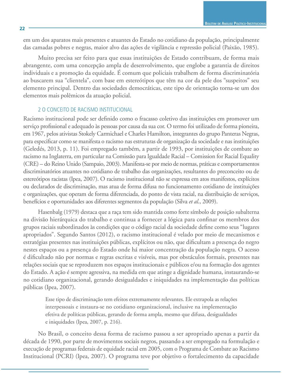 Muito precisa ser feito para que essas instituições de Estado contribuam, de forma mais abrangente, com uma concepção ampla de desenvolvimento, que englobe a garantia de direitos individuais e a